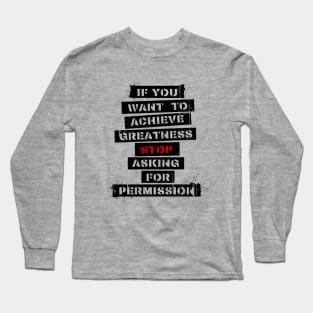 If you want to achieve greatness, stop asking for permission - Quote Long Sleeve T-Shirt